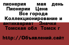 1.1) пионерия : 19 мая - день Пионерии › Цена ­ 49 - Все города Коллекционирование и антиквариат » Значки   . Томская обл.,Томск г.